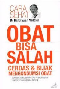 Cara Sehat Dr. Handrawan Nadesul : Obat Bisa Salah, Cerdas dan Bijak Mengkonsumsi Obat ( Menguak Pengobatan dan Penyembuhan yang Berpihak Kepada Pasien )