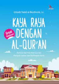 Kaya Raya dengan Al-Qur'an: Rahasia dan Kiat-Kiat Qur'ani Menjadi Sukses dan Berlimpah Harta