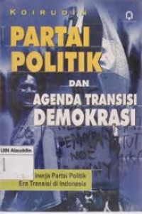 Partai Politik dan Agenda Transisi Demokrasi: Menakar Kinerja Partai Politik Era Transisi di Indonesia